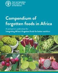 Compendium of forgotten foods in Africa: A companion publication for Integrating Africa’s forgotten foods for better nutrition